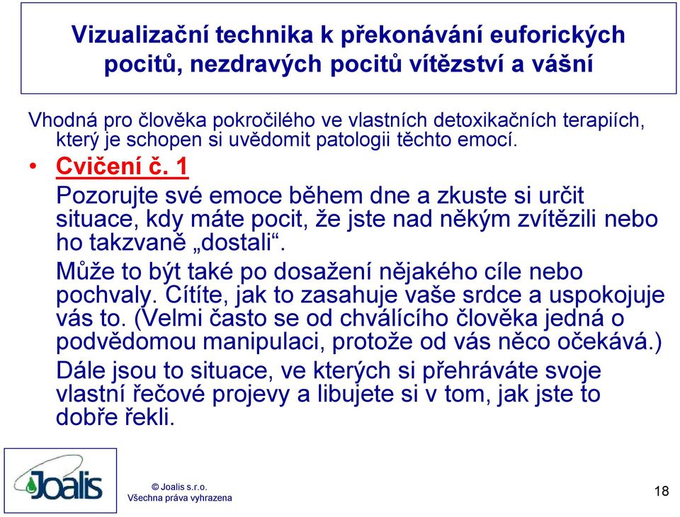 1 Pozorujte své emoce během dne a zkuste si určit situace, kdy máte pocit, že jste nad někým zvítězili nebo ho takzvaně dostali.