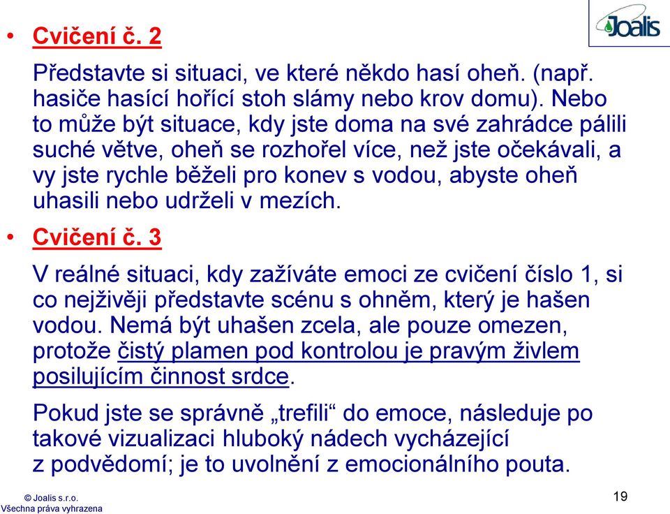 nebo udrželi v mezích. Cvičení č. 3 V reálné situaci, kdy zažíváte emoci ze cvičení číslo 1, si co nejživěji představte scénu s ohněm, který je hašen vodou.