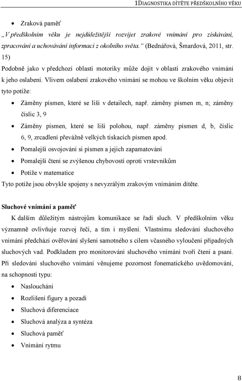 Vlivem oslabení zrakového vnímání se mohou ve školním věku objevit tyto potíže: Záměny písmen, které se liší v detailech, např.