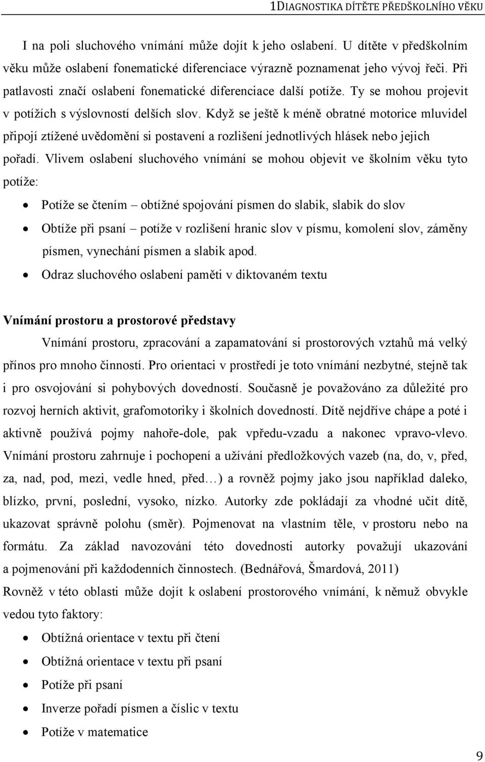 Když se ještě k méně obratné motorice mluvidel připojí ztížené uvědomění si postavení a rozlišení jednotlivých hlásek nebo jejich pořadí.