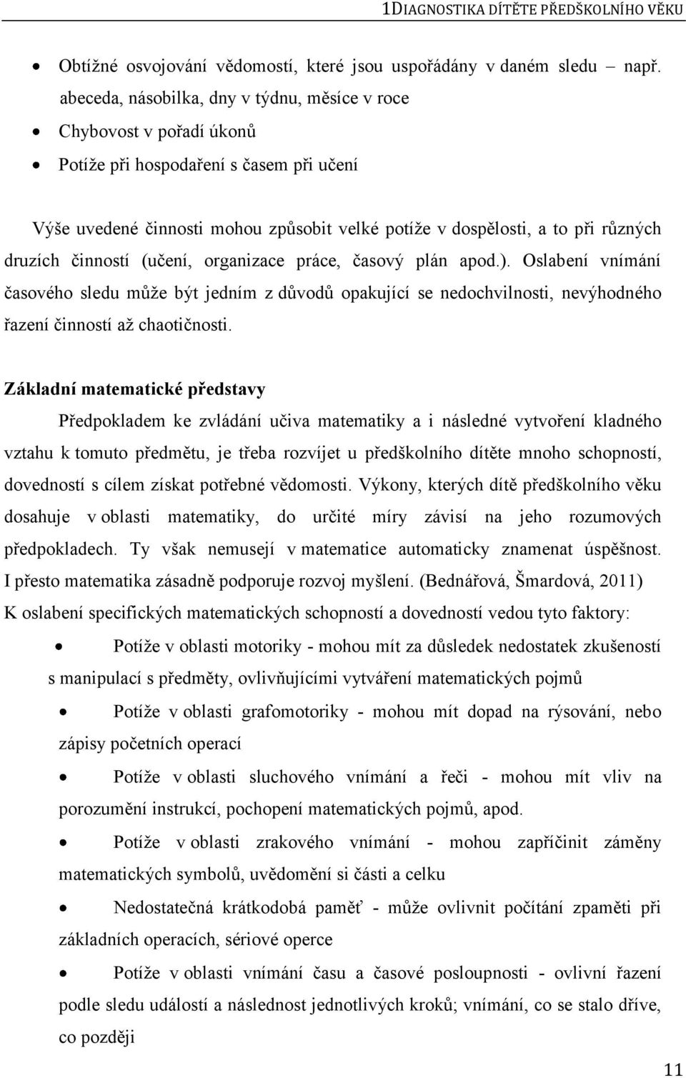 druzích činností (učení, organizace práce, časový plán apod.). Oslabení vnímání časového sledu může být jedním z důvodů opakující se nedochvilnosti, nevýhodného řazení činností až chaotičnosti.