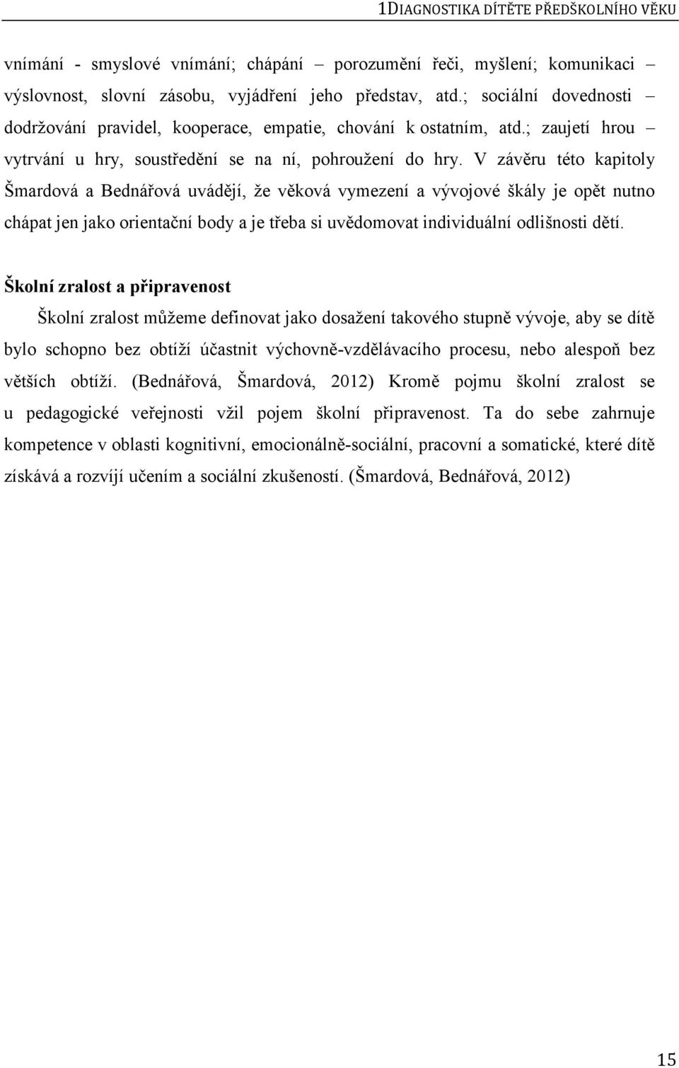 V závěru této kapitoly Šmardová a Bednářová uvádějí, že věková vymezení a vývojové škály je opět nutno chápat jen jako orientační body a je třeba si uvědomovat individuální odlišnosti dětí.