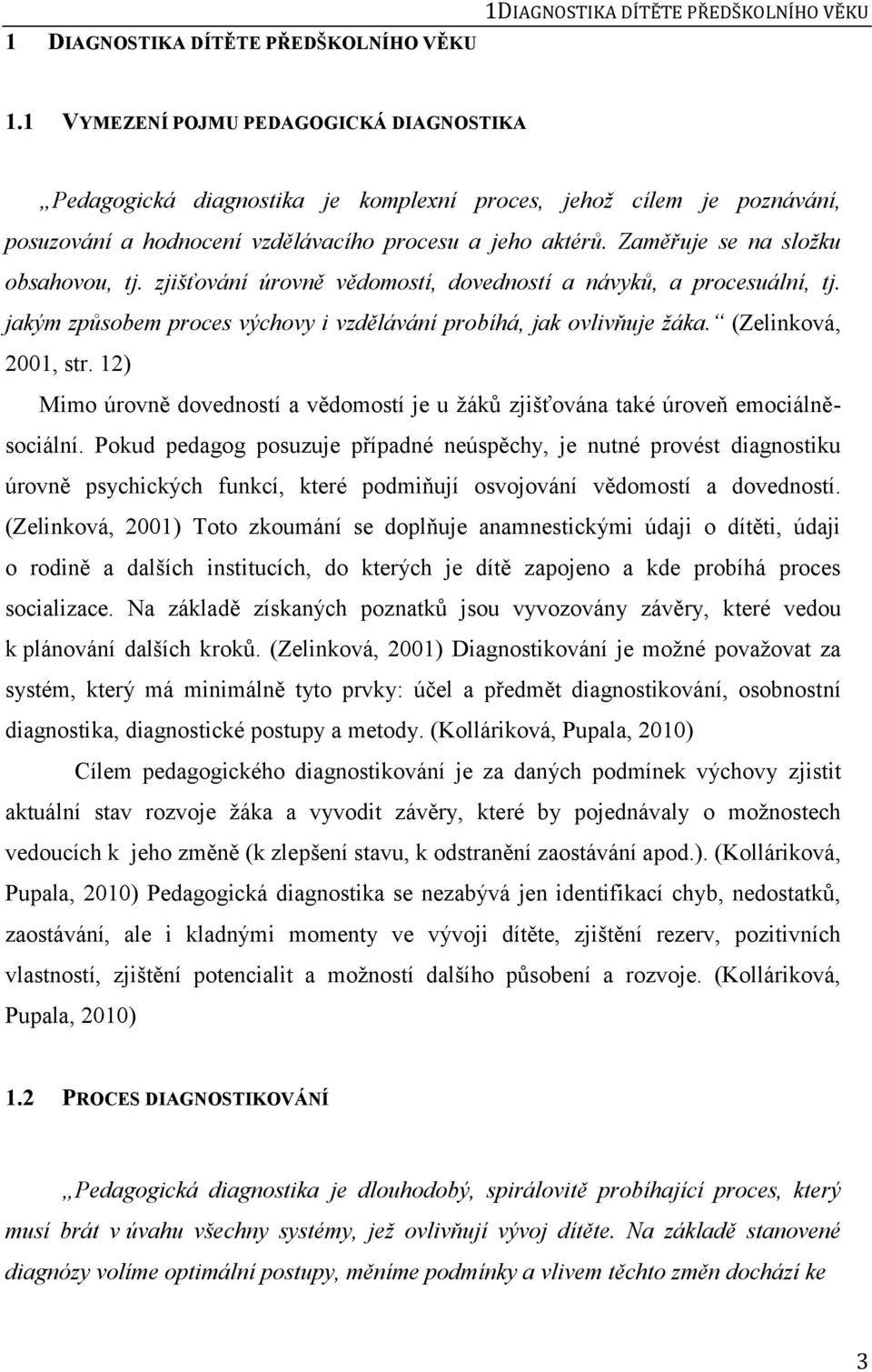 Zaměřuje se na složku obsahovou, tj. zjišťování úrovně vědomostí, dovedností a návyků, a procesuální, tj. jakým způsobem proces výchovy i vzdělávání probíhá, jak ovlivňuje žáka. (Zelinková, 2001, str.