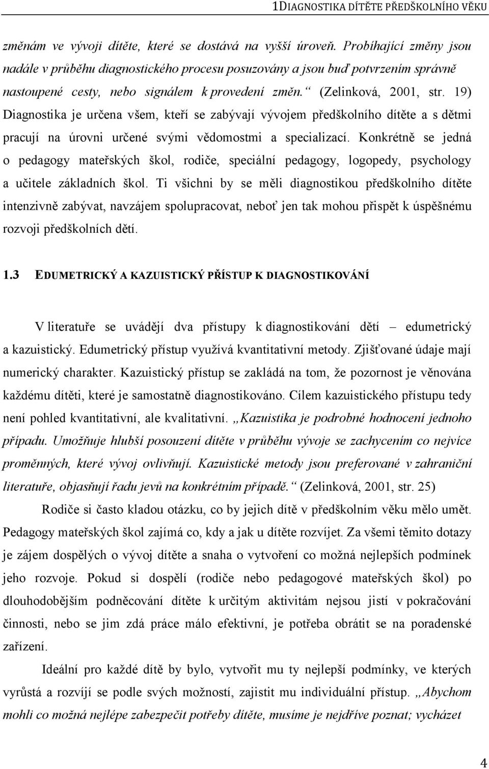 19) Diagnostika je určena všem, kteří se zabývají vývojem předškolního dítěte a s dětmi pracují na úrovni určené svými vědomostmi a specializací.
