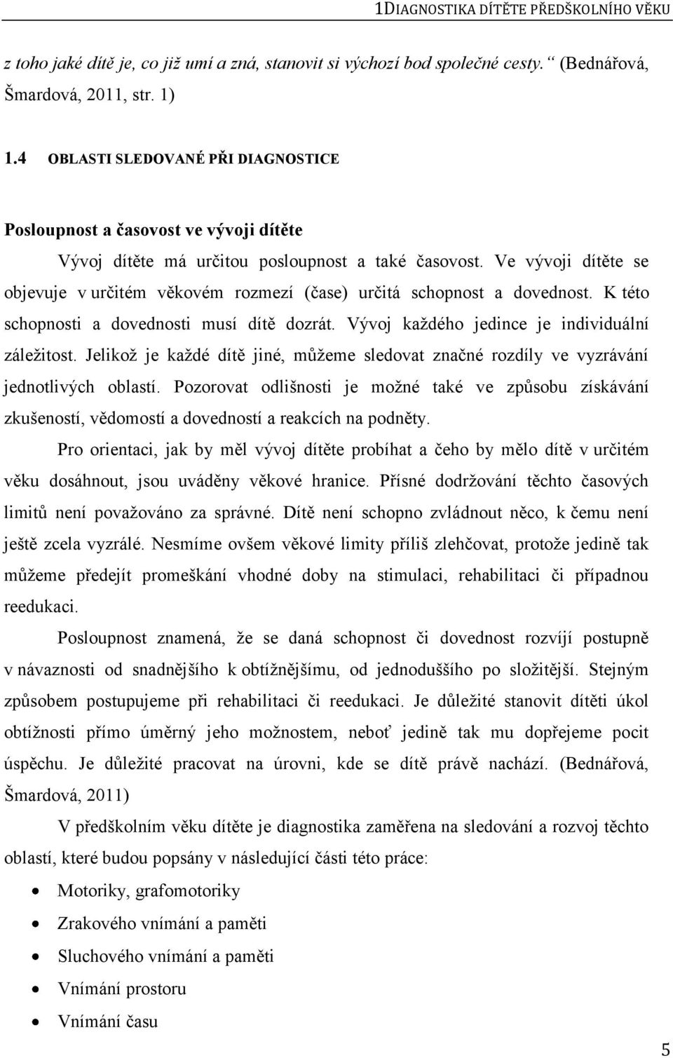 Ve vývoji dítěte se objevuje v určitém věkovém rozmezí (čase) určitá schopnost a dovednost. K této schopnosti a dovednosti musí dítě dozrát. Vývoj každého jedince je individuální záležitost.