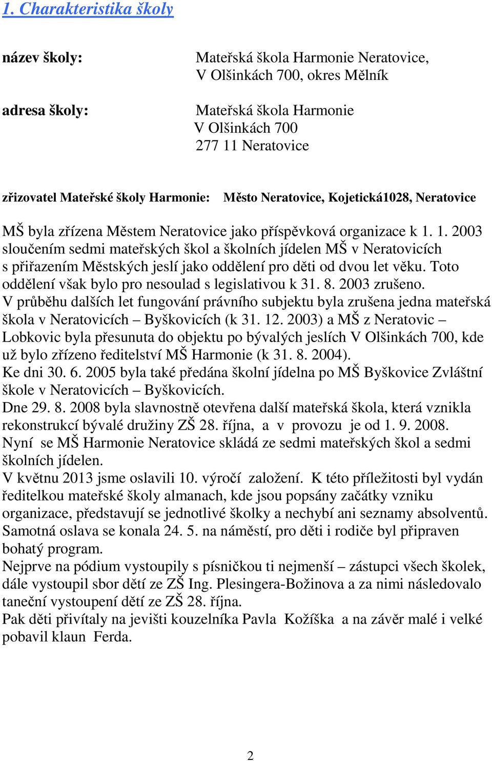 1. 2003 sloučením sedmi mateřských škol a školních jídelen MŠ v Neratovicích s přiřazením Městských jeslí jako oddělení pro děti od dvou let věku.