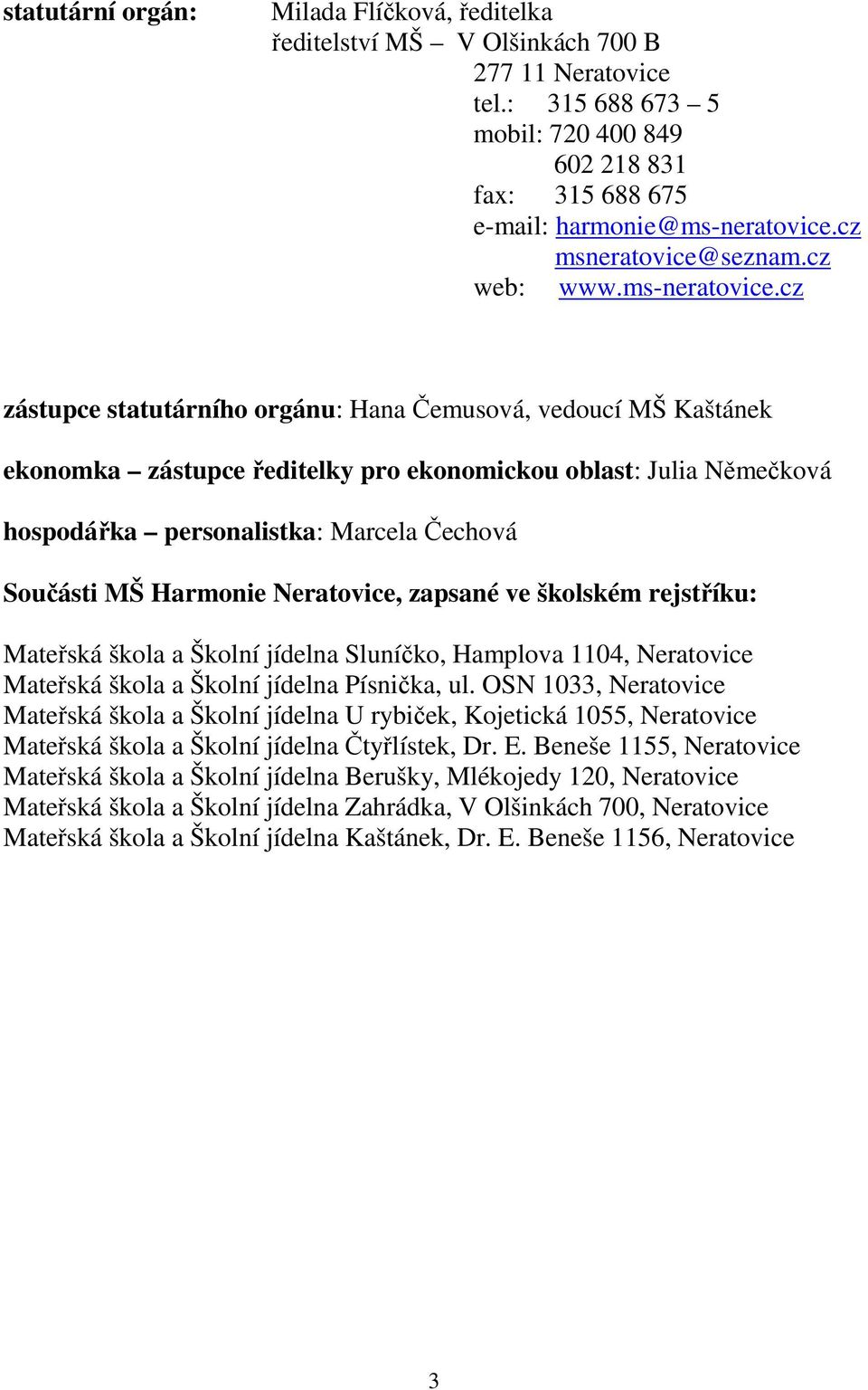 cz zástupce statutárního orgánu: Hana Čemusová, vedoucí MŠ Kaštánek ekonomka zástupce ředitelky pro ekonomickou oblast: Julia Němečková hospodářka personalistka: Marcela Čechová Součásti MŠ Harmonie