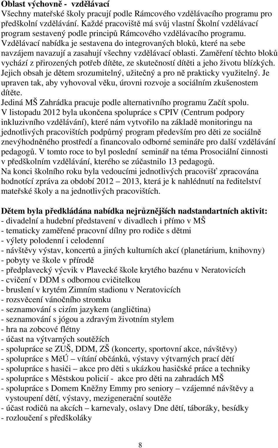 Vzdělávací nabídka je sestavena do integrovaných bloků, které na sebe navzájem navazují a zasahují všechny vzdělávací oblasti.