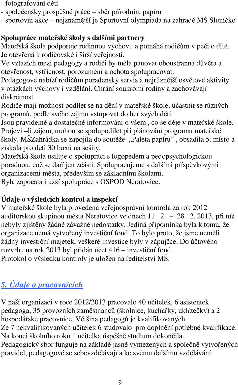 Ve vztazích mezi pedagogy a rodiči by měla panovat oboustranná důvěra a otevřenost, vstřícnost, porozumění a ochota spolupracovat.