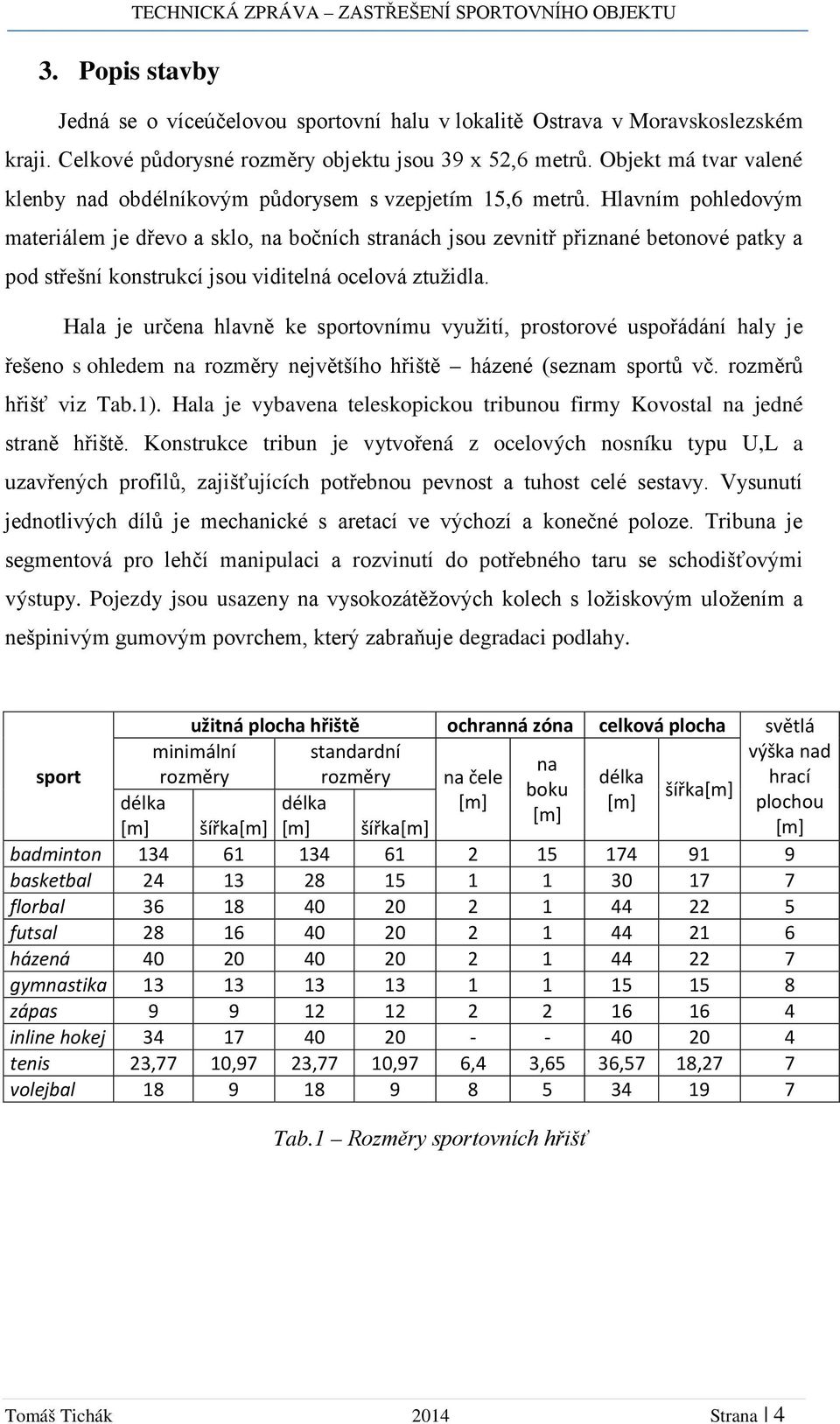 Hlavním pohledovým materiálem je dřevo a sklo, na bočních stranách jsou zevnitř přiznané betonové patky a pod střešní konstrukcí jsou viditelná ocelová ztužidla.