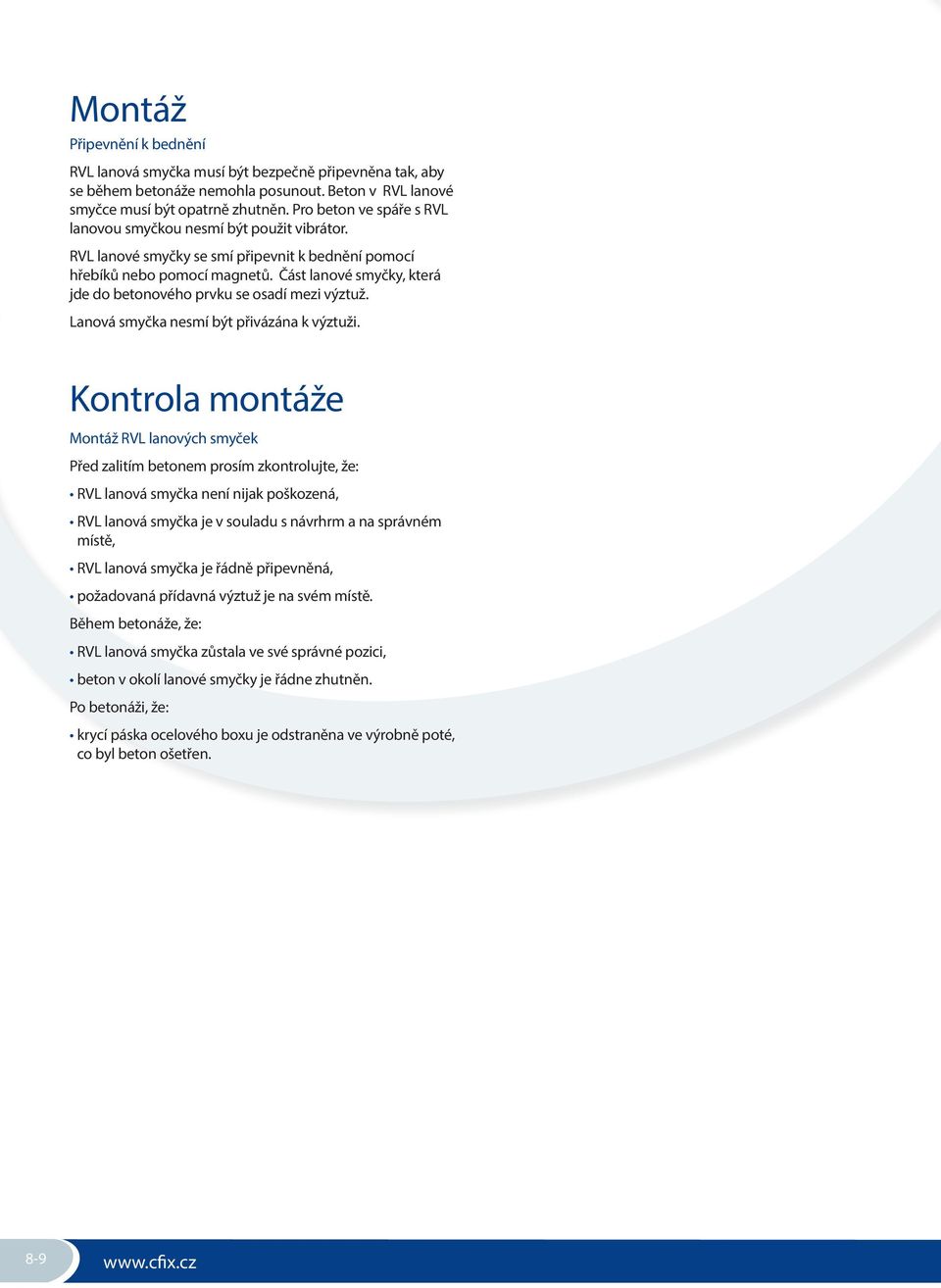 Část lanové smyčky, která jde do betonového prvku se osadí mezi výztuž. Lanová smyčka nesmí být přivázána k výztuži.