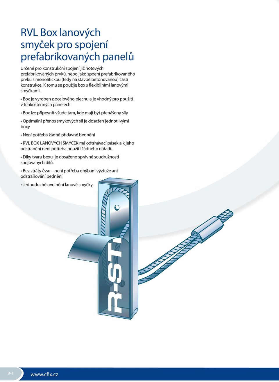 Box je vyroben z ocelového plechu a je vhodný pro použití v tenkostěnných panelech Box lze připevnit všude tam, kde mají být přenášeny síly Optimální přenos smykových sil je dosažen jednotlivými boxy