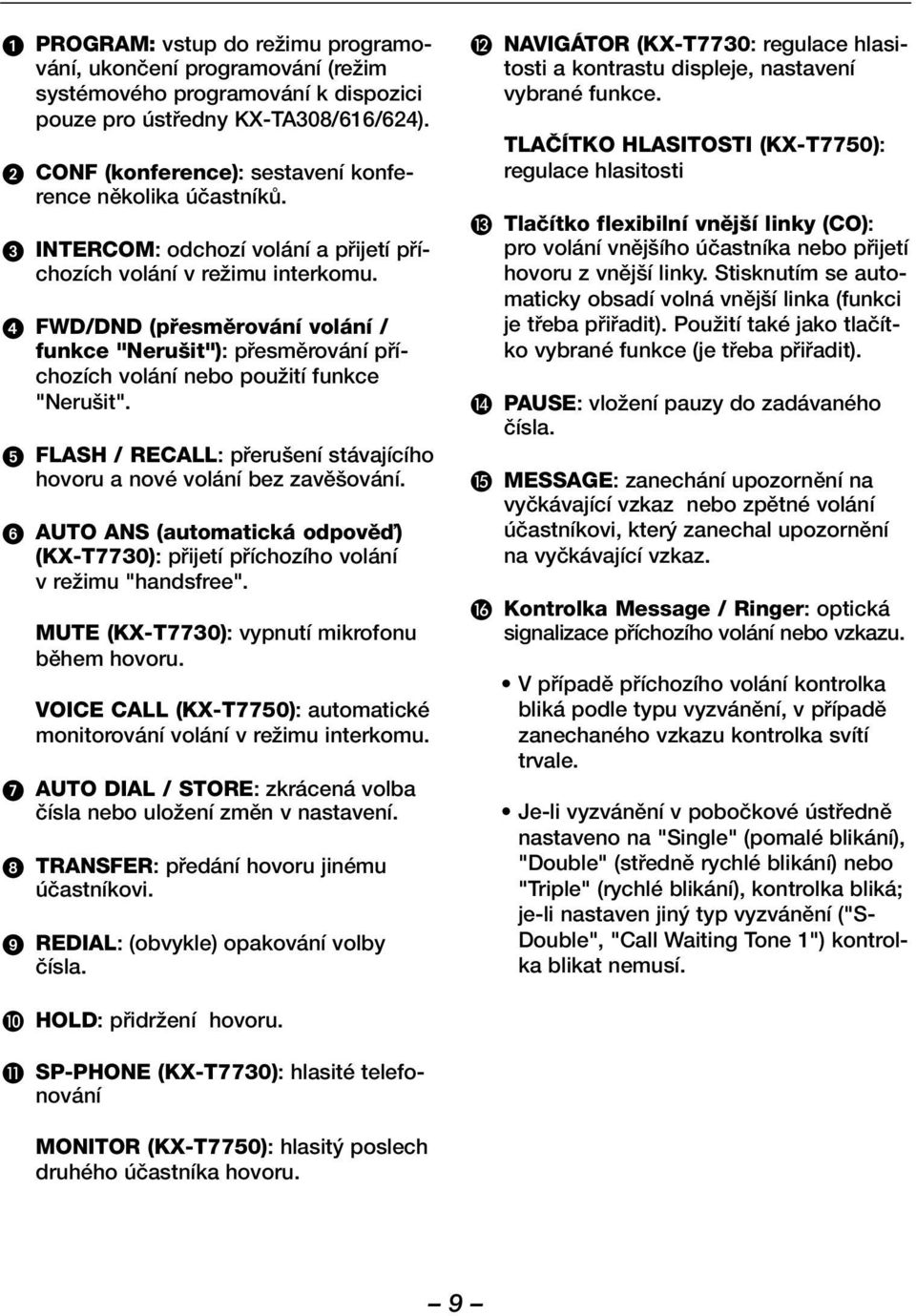 FLASH / RECALL: pfieru ení stávajícího hovoru a nové volání bez zavû ování. AUTO ANS (automatická odpovûì) (KX-T7730): pfiijetí pfiíchozího volání v reïimu "handsfree".