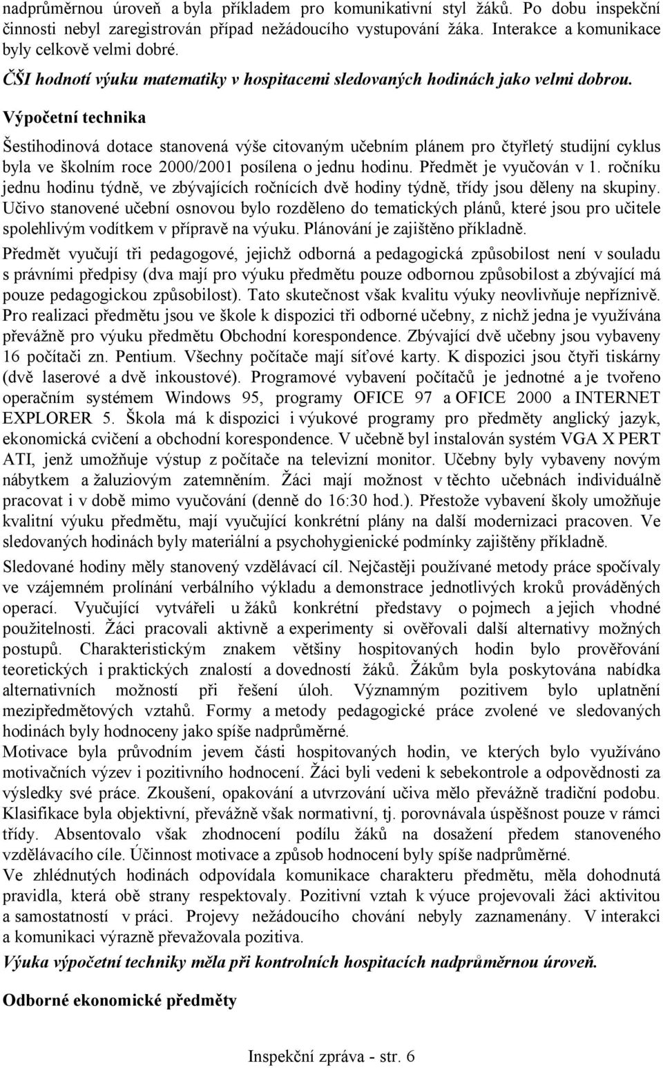 Výpočetní technika Šestihodinová dotace stanovená výše citovaným učebním plánem pro čtyřletý studijní cyklus byla ve školním roce 2000/2001 posílena o jednu hodinu. Předmět je vyučován v 1.