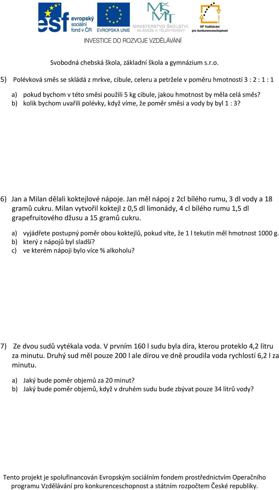 Milan vytvořil koktejl z 0,5 dl limonády, 4 cl bílého rumu 1,5 dl grapefruitového džusu a 15 gramů cukru. a) vyjádřete postupný poměr obou koktejlů, pokud víte, že 1 l tekutin měl hmotnost 1000 g.