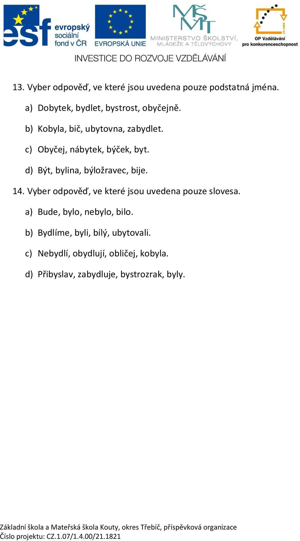 14. Vyber odpov, ve které jsou uvedena pouze slovesa. a) Bude, bylo, nebylo, bilo.