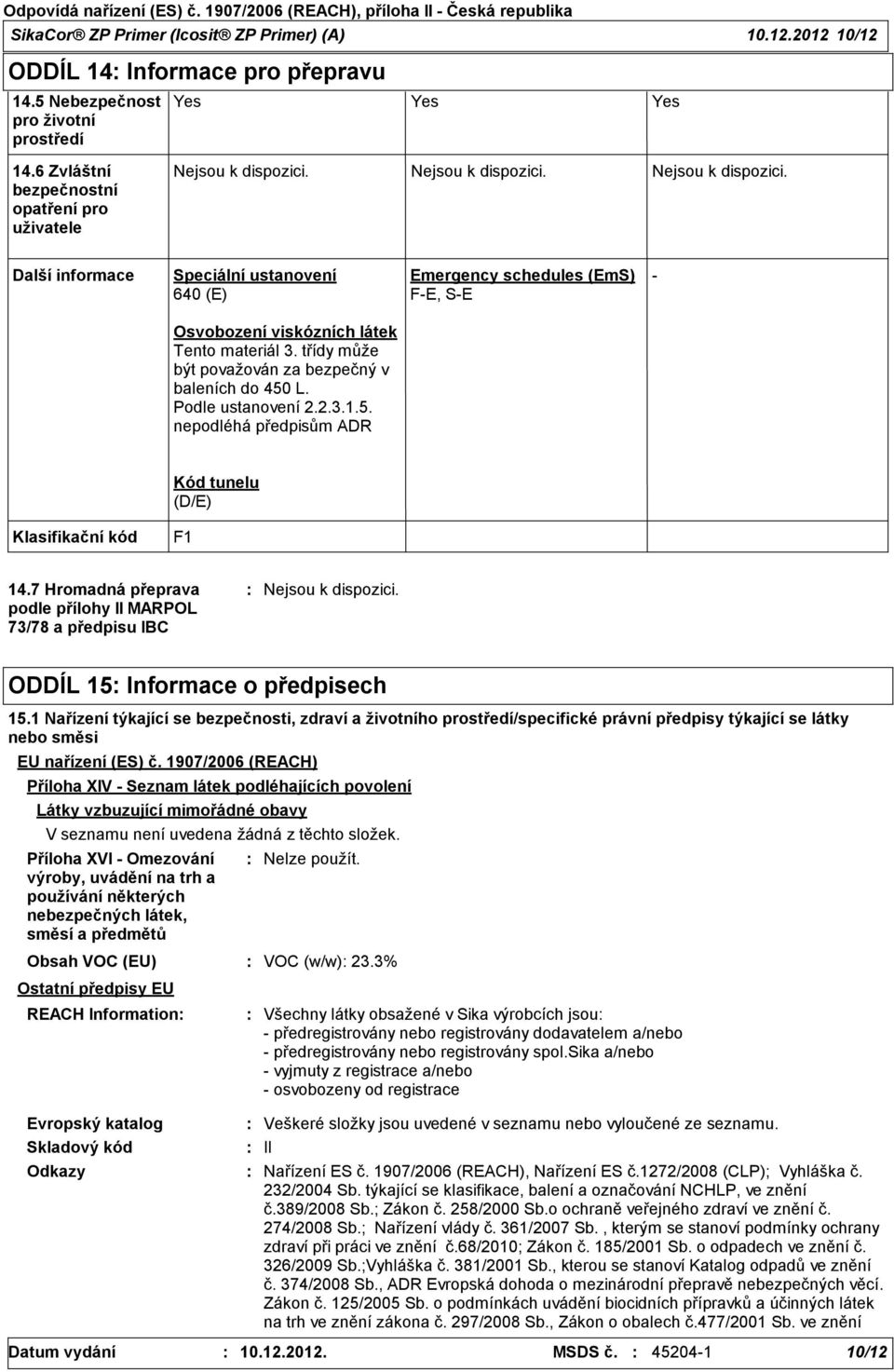 třídy může být považován za bezpečný v baleních do 450 L. Podle ustanovení 2.2.3.1.5. nepodléhá předpisům ADR Kód tunelu (D/E) Klasifikační kód F1 14.