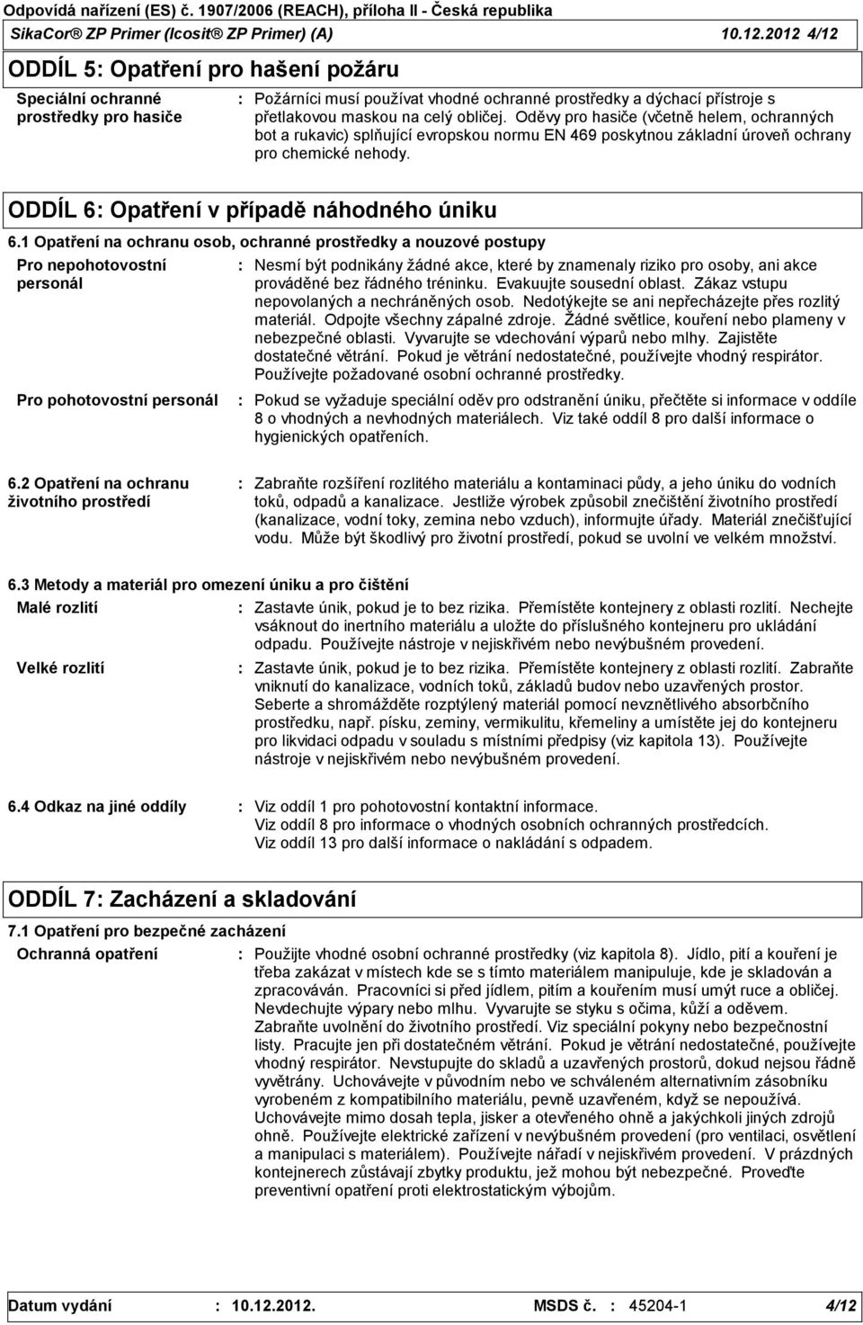 Oděvy pro hasiče (včetně helem, ochranných bot a rukavic) splňující evropskou normu EN 469 poskytnou základní úroveň ochrany pro chemické nehody. ODDÍL 6 Opatření v případě náhodného úniku 6.