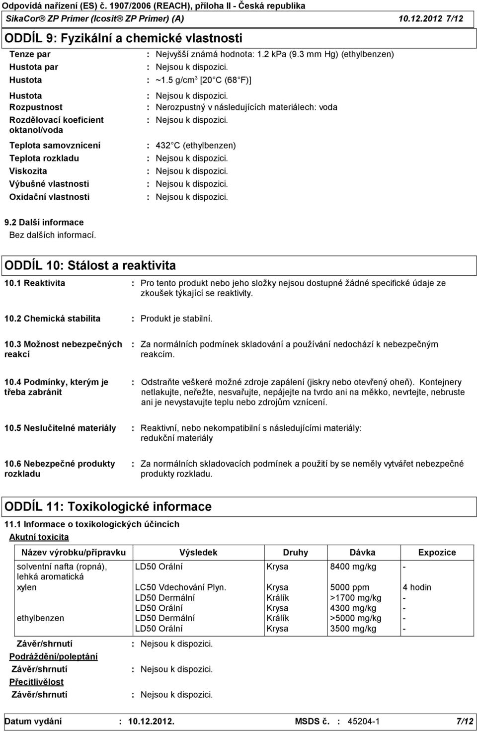 vlastnosti Oxidační vlastnosti Nejvyšší známá hodnota 1.2 kpa (9.3 mm Hg) (ethylbenzen) ~1.5 g/cm 3 [20 C (68 F)] Nerozpustný v následujících materiálech voda 432 C (ethylbenzen) 9.