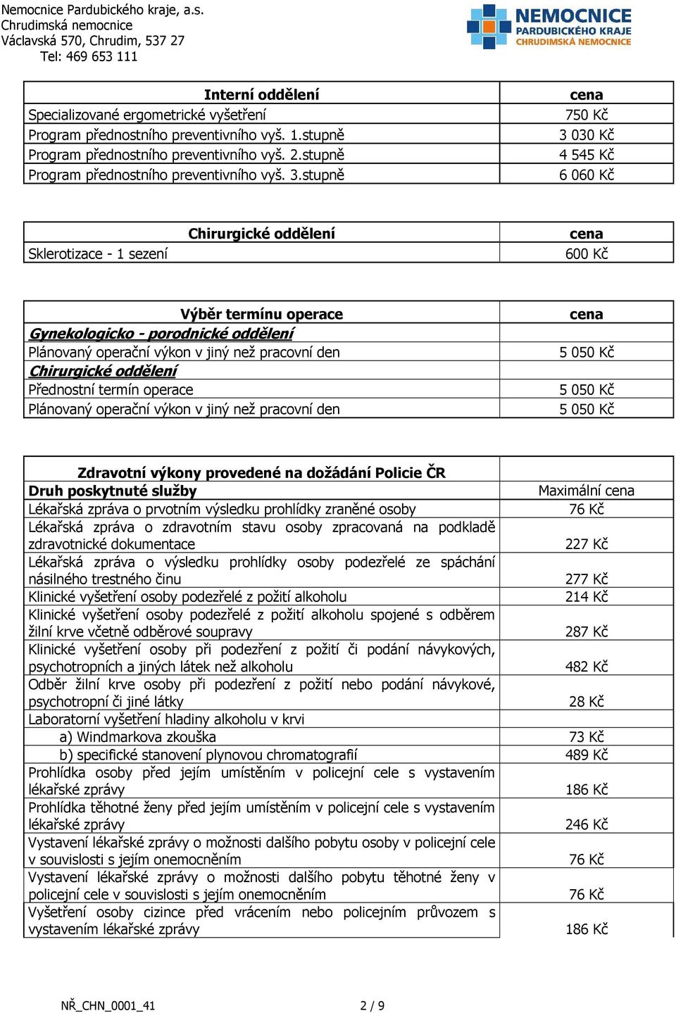 Chirurgické oddělení Přednostní termín operace Plánovaný operační výkon v jiný než pracovní den 5 050 Kč 5 050 Kč 5 050 Kč Zdravotní výkony provedené na dožádání Policie ČR Druh poskytnuté služby