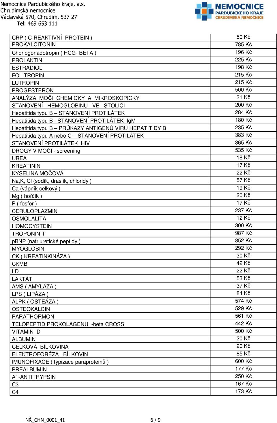 PROTILÁTEK HIV DROGY V MOČI - screening UREA KREATININ KYSELINA MOČOVÁ Na,K, Cl (sodík, draslík, chloridy ) Ca (vápník celkový ) Mg ( hořčík ) P ( fosfor ) CERULOPLAZMIN OSMOLALITA HOMOCYSTEIN