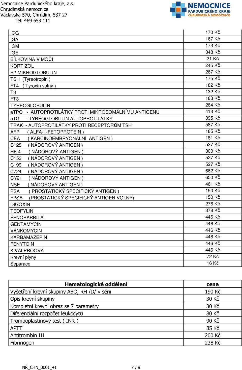 KARCINOEMBRYONÁLNÍ ANTIGEN ) 181 Kč C125 ( NÁDOROVÝ ANTIGEN ) 527 Kč HE 4 ( NÁDOROVÝ ANTIGEN ) 300 Kč C153 ( NÁDOROVÝ ANTIGEN ) 527 Kč C199 ( NÁDOROVÝ ANTIGEN ) 527 Kč C724 ( NÁDOROVÝ ANTIGEN ) 662