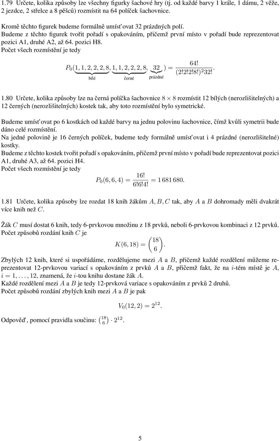 pozici H8. Počet všech rozmístění je tedy 64! P 0 (1, 1, 2, 2, 2, 8, 1, 1, 2, 2, 2, 8, } {{ } } {{ } }{{} 32 ) = (2!2!2!8!) 2 32!. bílé černé prázdné 1.