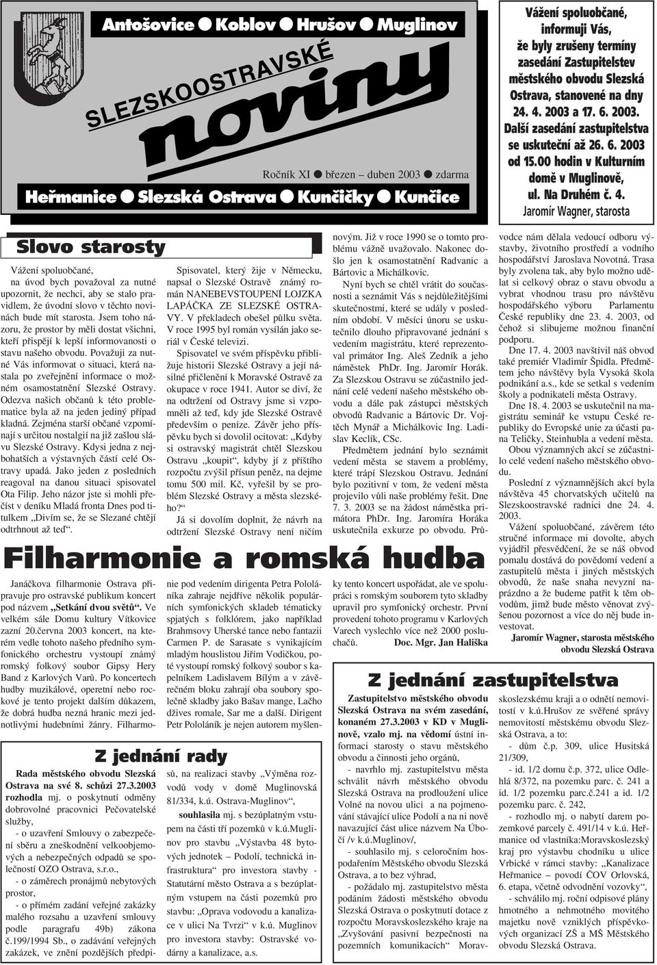 Jaromír Wagner, starosta Slovo starosty VáÏení spoluobãané, na úvod bych povaïoval za nutné upozornit, Ïe nechci, aby se stalo pravidlem, Ïe úvodní slovo v tûchto novinách bude mít starosta.