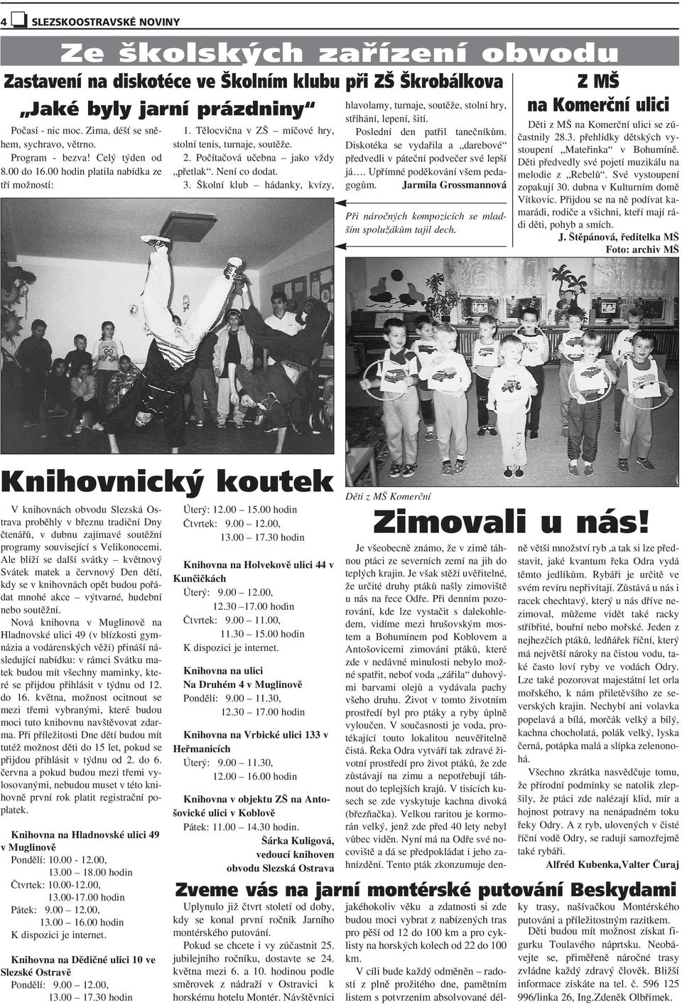 Není co dodat. 3. kolní klub hádanky, kvízy, hlavolamy, turnaje, soutûïe, stolní hry, stfiíhání, lepení, ití. Poslední den patfiil taneãníkûm.