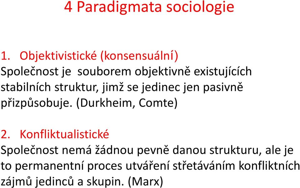 stabilních struktur, jimž se jedinec jen pasivně přizpůsobuje. (Durkheim, Comte) 2.