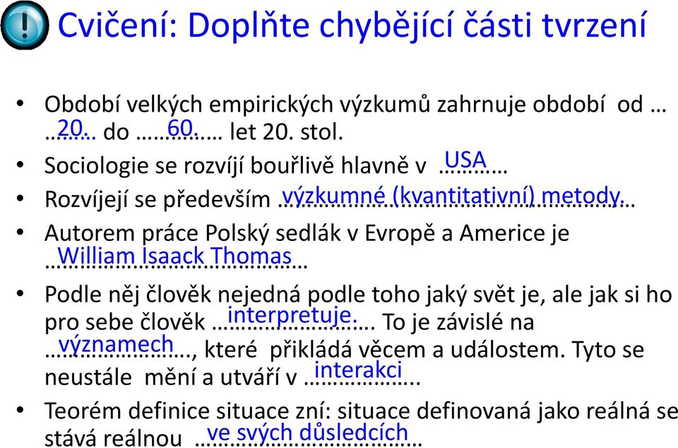 Autorem práce Polský sedlák v Evropě a Americe je William Isaack Thomas Podle něj člověk nejedná podle toho jaký svět je, ale jak si ho pro sebe