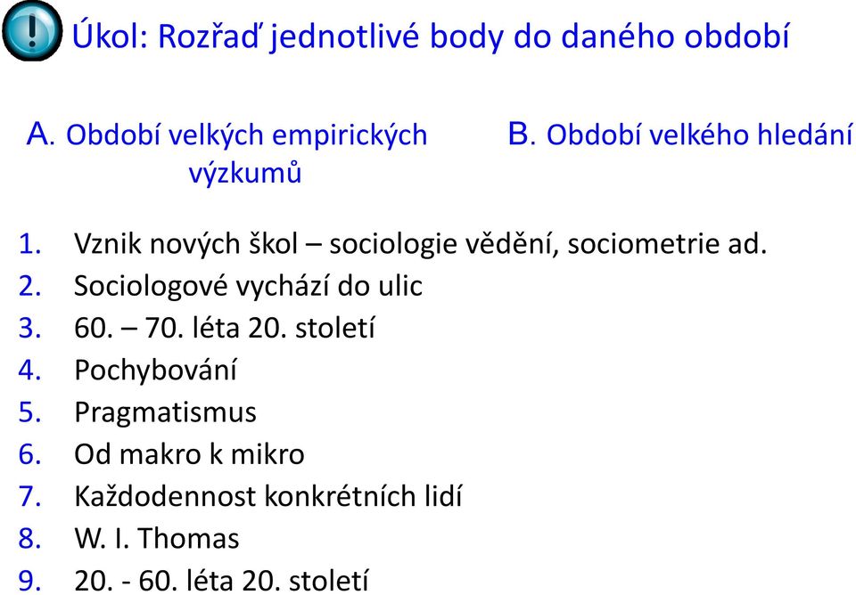 Sociologové vychází do ulic 3. 60. 70. léta 20. století 4. Pochybování 5. Pragmatismus 6.