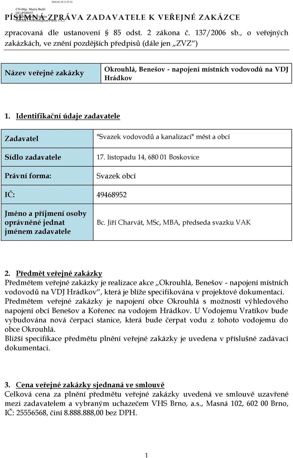 Identifikační údaje zadavatele Zadavatel Sídlo zadavatele Právní forma: "Svazek vodovodů a kanalizací" měst a obcí 17.