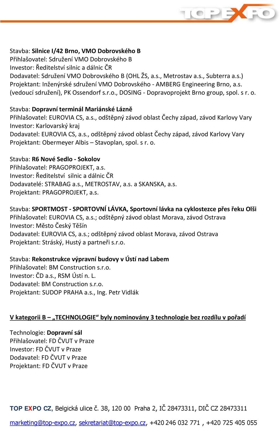 s., odštěpný závod oblast Čechy západ, závod Karlovy Vary Projektant: Obermeyer Albis Stavoplan, spol. s r. o. Stavba: R6 Nové Sedlo Sokolov Přihlašovatel: PRAGOPROJEKT, a.s. Dodavatelé: STRABAG a.s., METROSTAV, a.