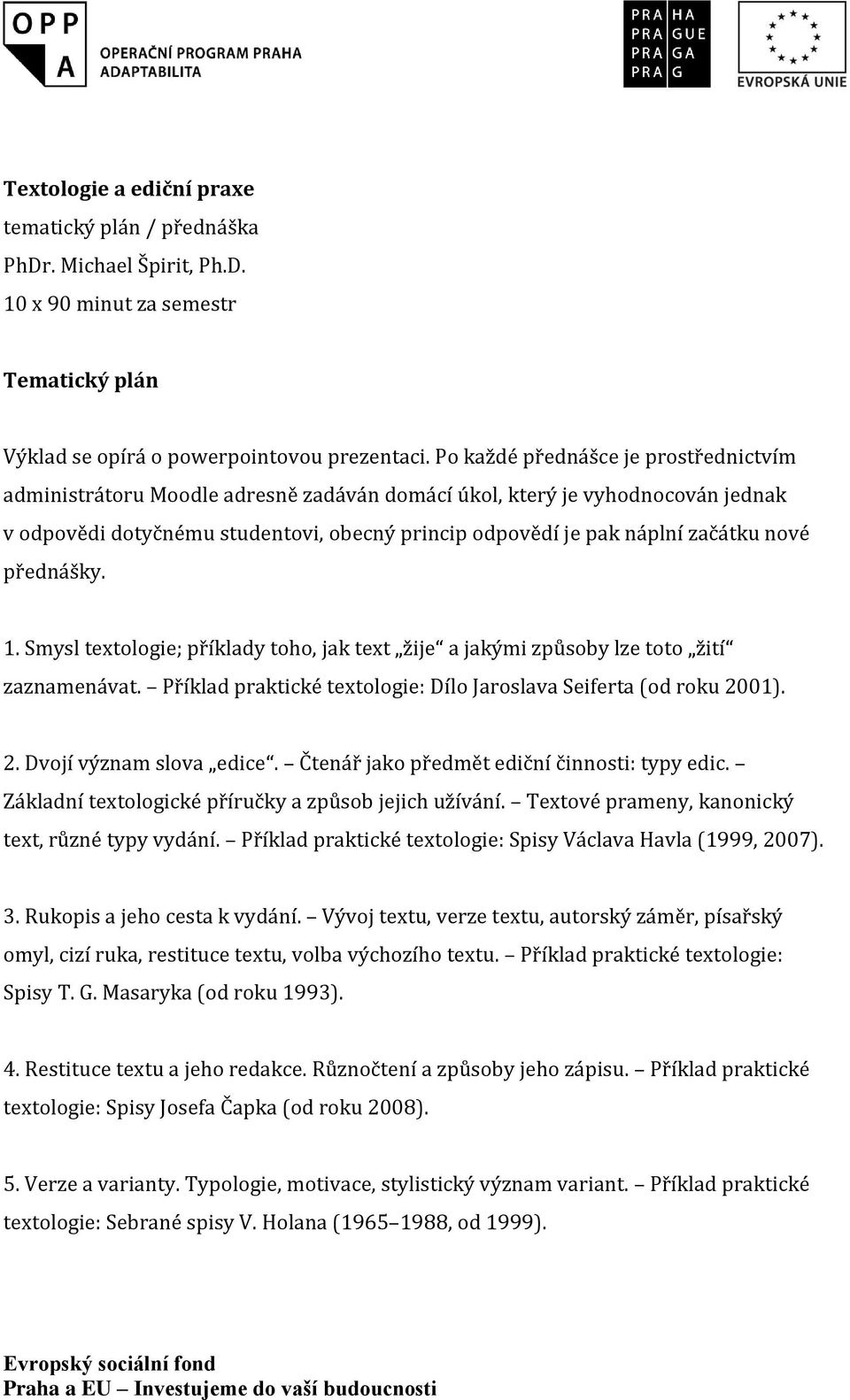 nové přednášky. 1. Smysl textologie; příklady toho, jak text žije a jakými způsoby lze toto žití zaznamenávat. Příklad praktické textologie: Dílo Jaroslava Seiferta (od roku 20