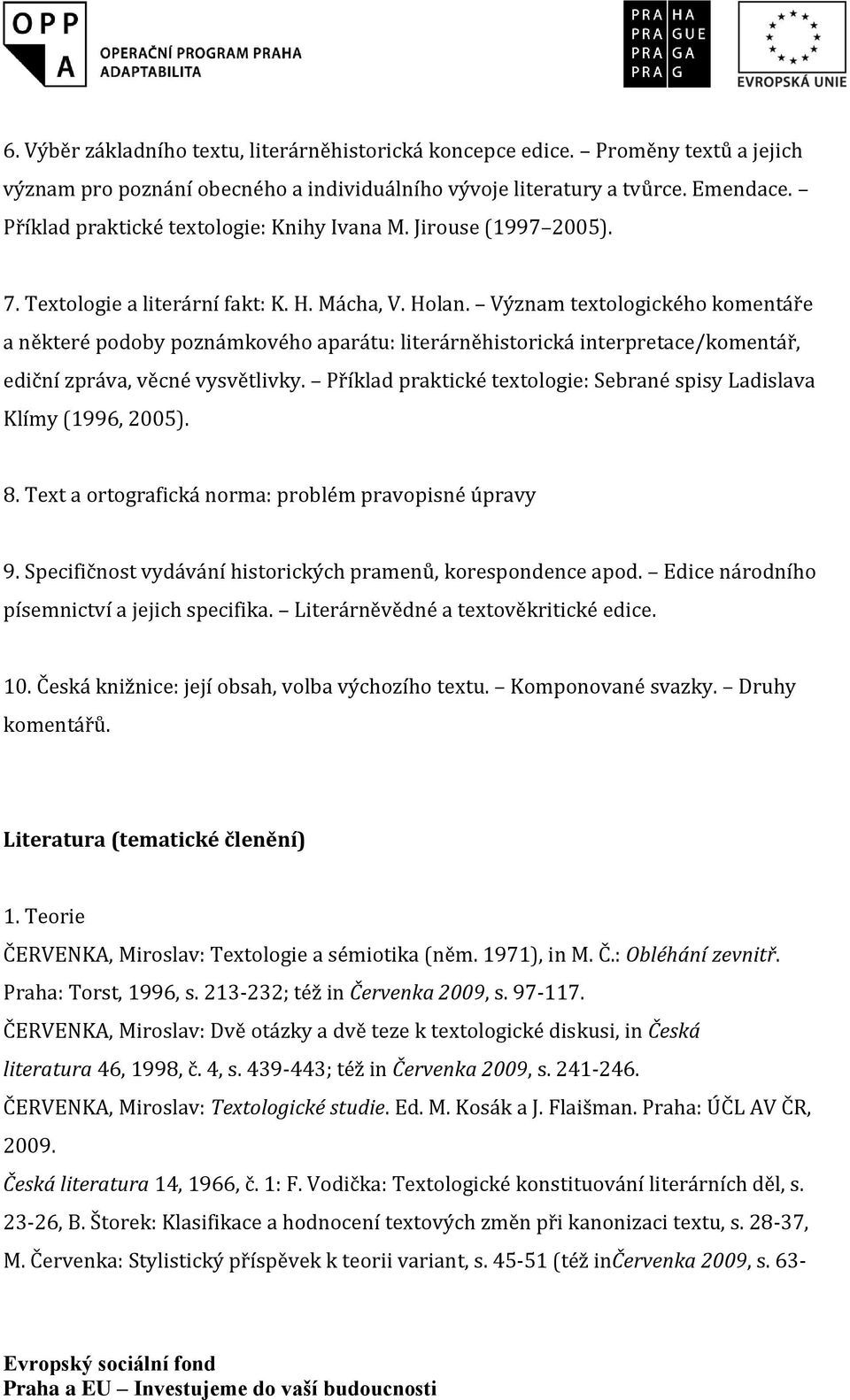 Význam textologického komentáře a některé podoby poznámkového aparátu: literárněhistorická interpretace/komentář, ediční zpráva, věcné vysvětlivky.