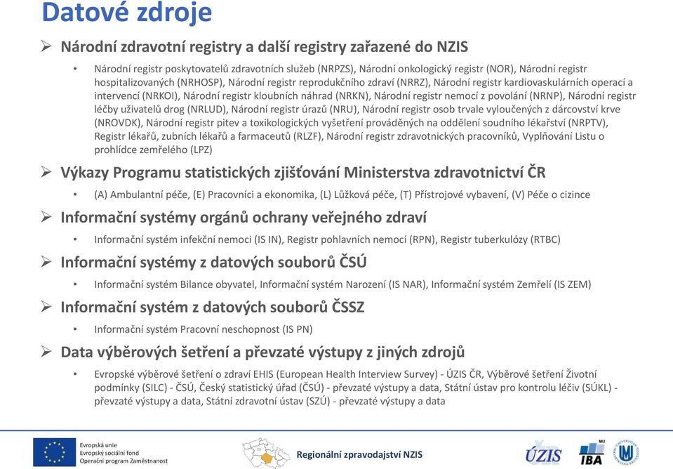 nemocí z povolání (NRNP), Národní registr léčby uživatelů drog (NRLUD), Národní registr úrazů (NRU), Národní registr osob trvale vyloučených z dárcovství krve (NROVDK), Národní registr pitev a