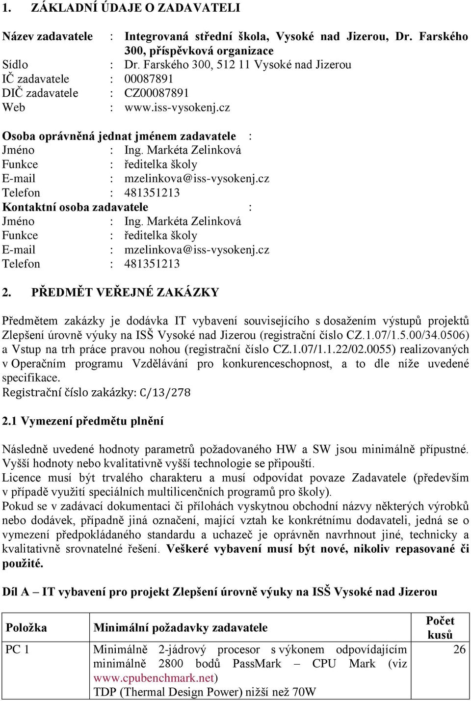 Markéta Zelinková Funkce : ředitelka školy E-mail : mzelinkova@iss-vysokenj.cz Telefon : 481351213 Kontaktní osoba zadavatele : Jméno : Ing.