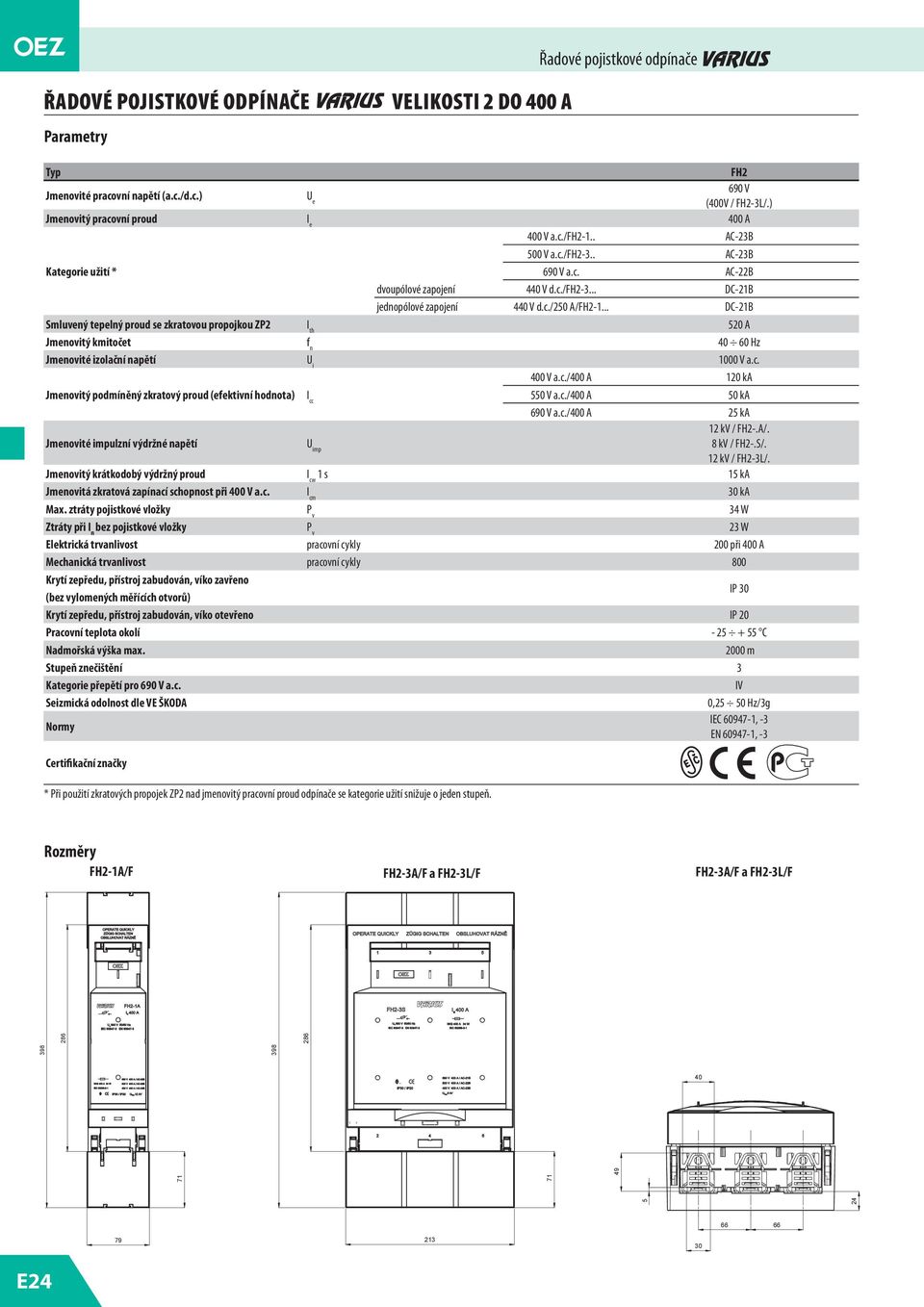 .. DC-2B Smluvený tepelný proud se zkratovou propojkou ZP2 I th 520 A Jmenovitý kmitočet f n 40 60 Hz Jmenovité izolační napětí U i 000 V a.c.