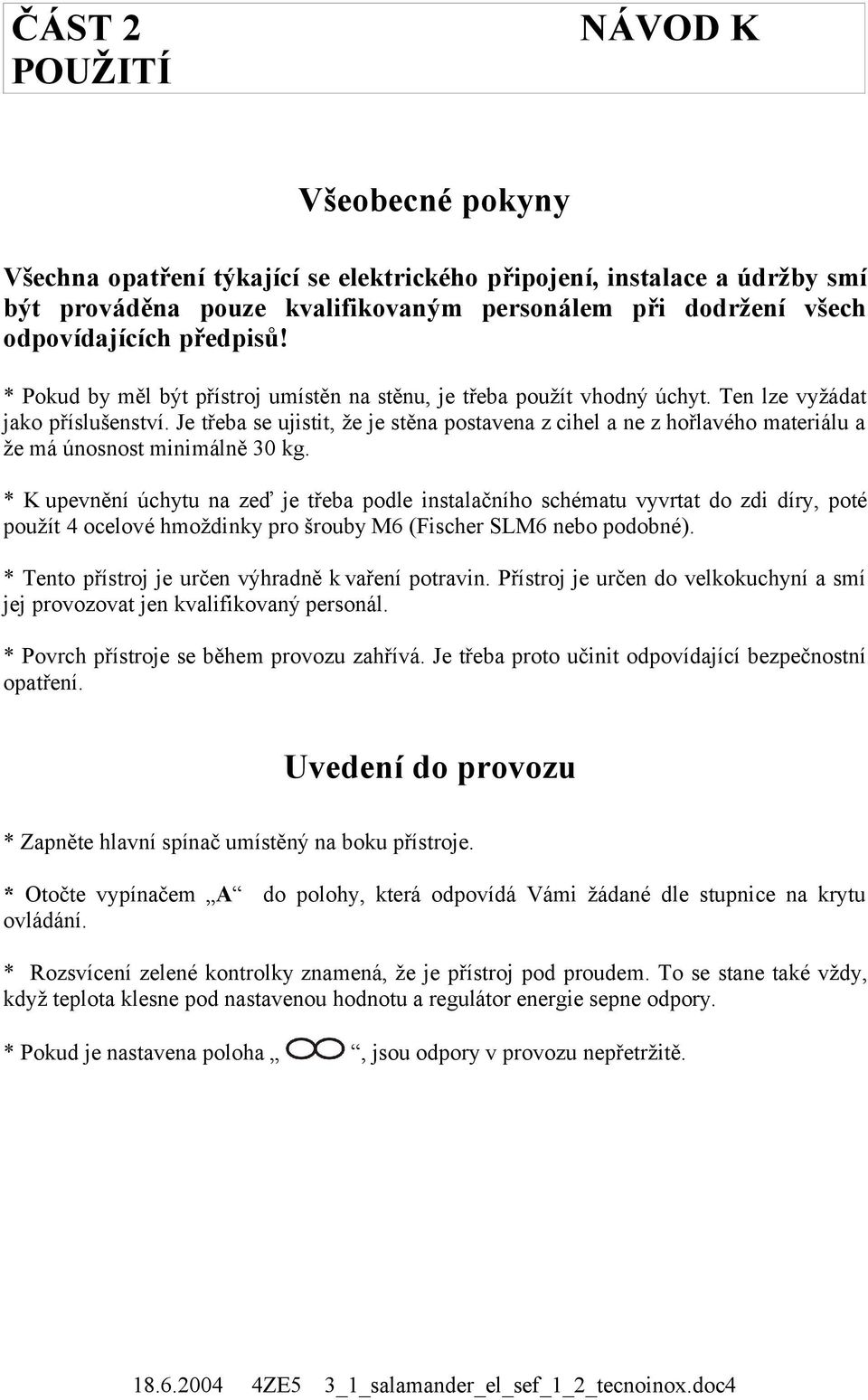 Je třeba se ujistit, že je stěna postavena z cihel a ne z hořlavého materiálu a že má únosnost minimálně 30 kg.