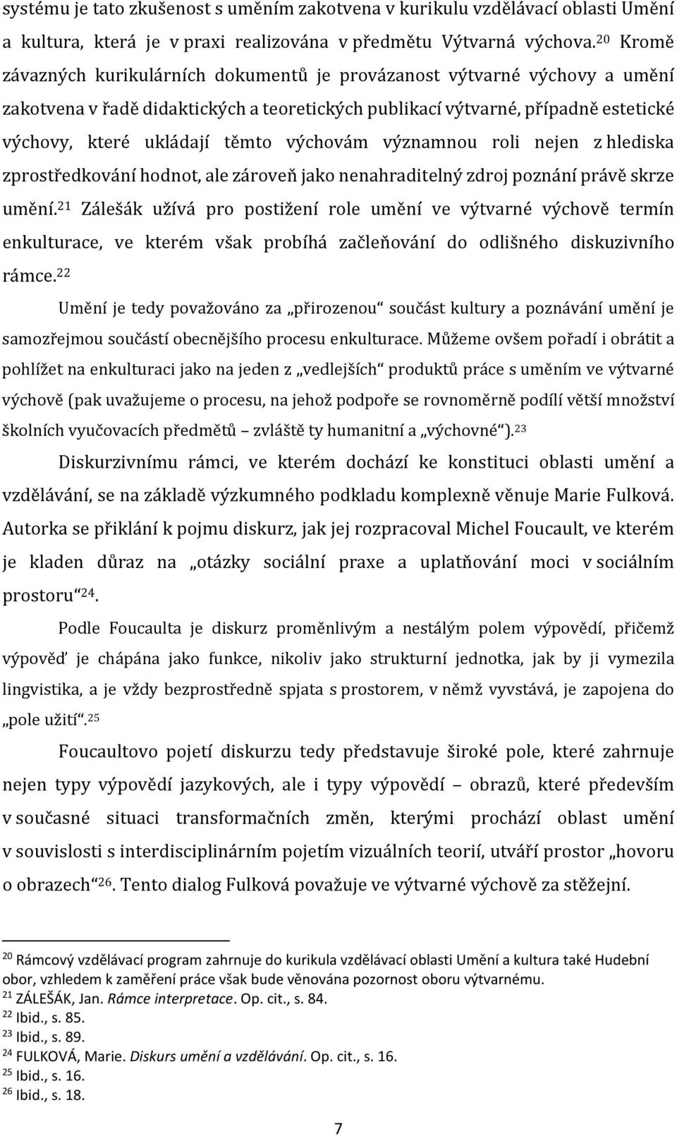 výchovám významnou roli nejen z hlediska zprostředkování hodnot, ale zároveň jako nenahraditelný zdroj poznání právě skrze umění.