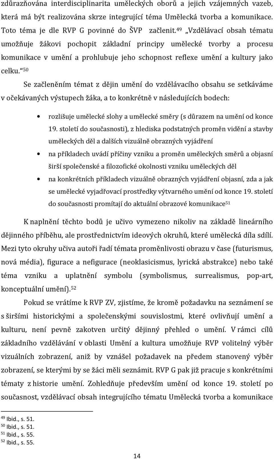 49 Vzdělávací obsah tématu umožňuje žákovi pochopit základní principy umělecké tvorby a procesu komunikace v umění a prohlubuje jeho schopnost reflexe umění a kultury jako celku.