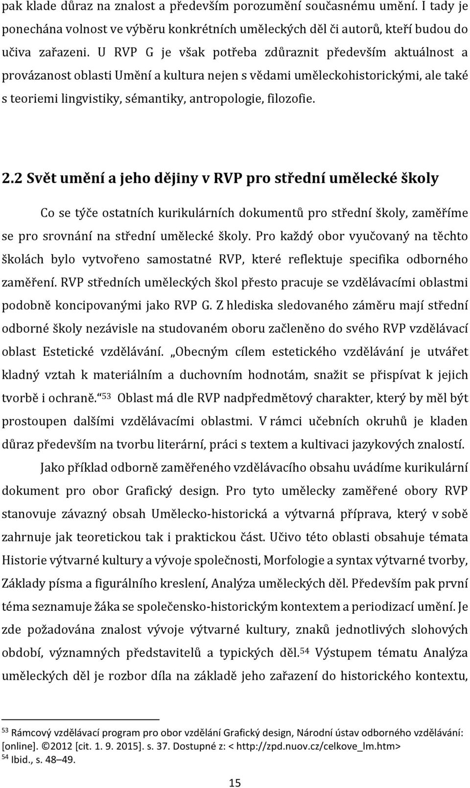 2.2 Svět umění a jeho dějiny v RVP pro střední umělecké školy Co se týče ostatních kurikulárních dokumentů pro střední školy, zaměříme se pro srovnání na střední umělecké školy.