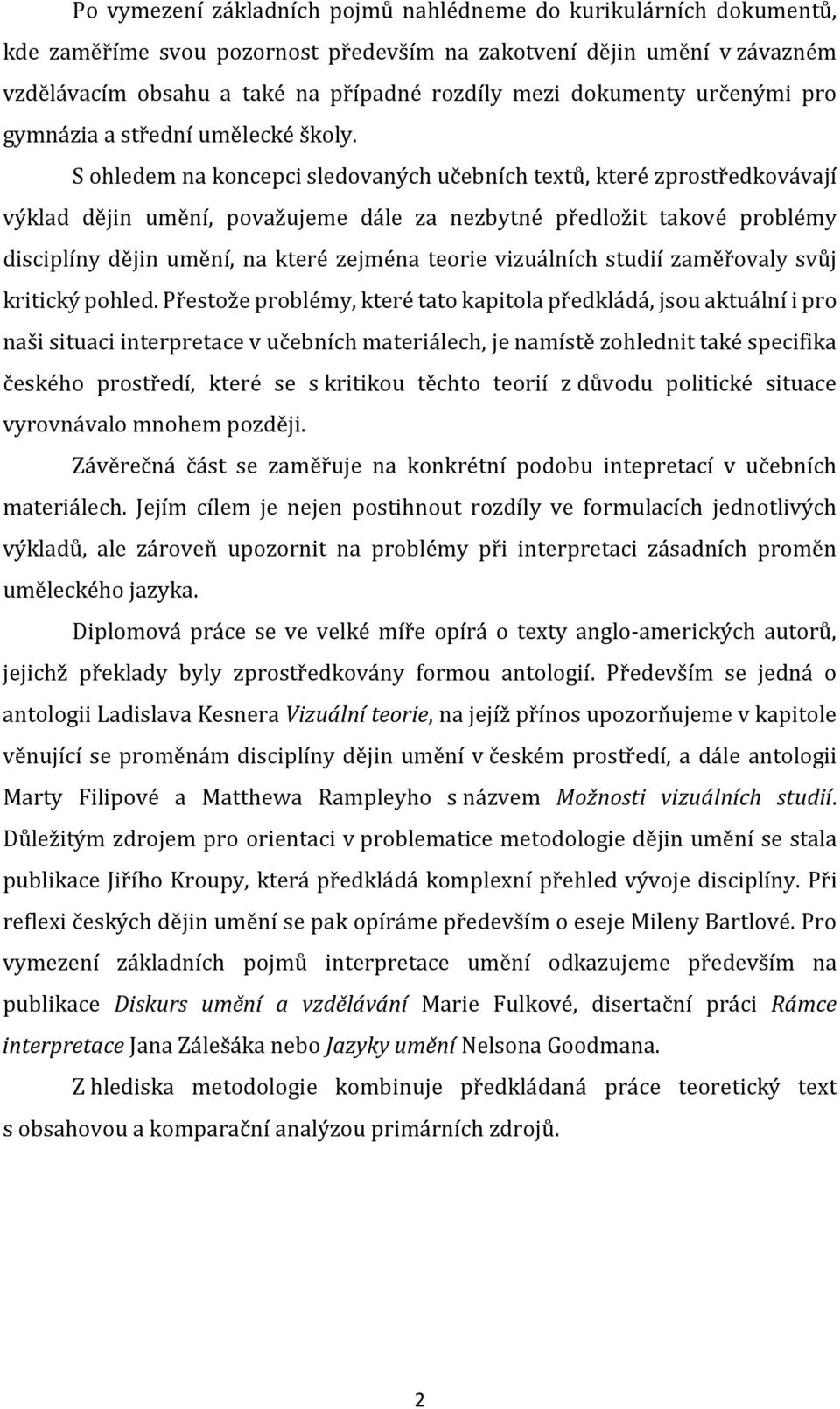 S ohledem na koncepci sledovaných učebních textů, které zprostředkovávají výklad dějin umění, považujeme dále za nezbytné předložit takové problémy disciplíny dějin umění, na které zejména teorie