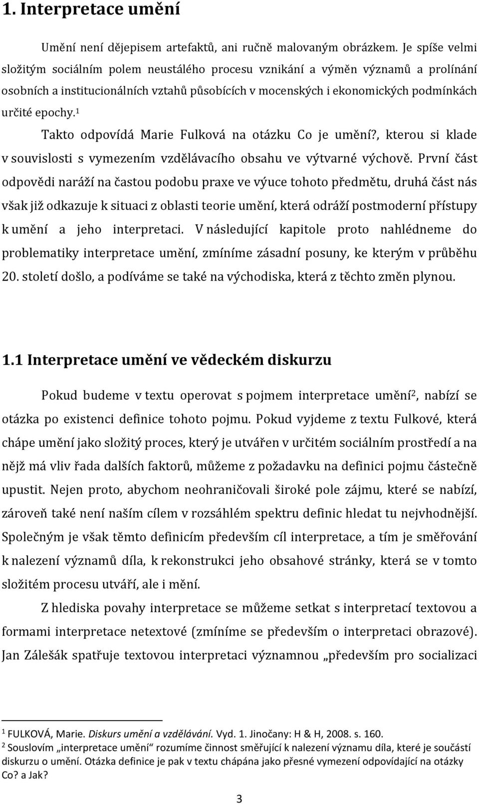 1 Takto odpovídá Marie Fulková na otázku Co je umění?, kterou si klade v souvislosti s vymezením vzdělávacího obsahu ve výtvarné výchově.