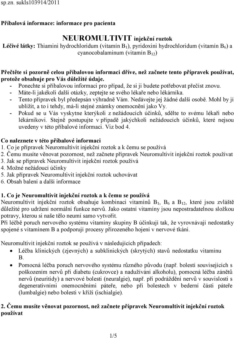 cyanocobalaminum (vitamín B 12 ) Přečtěte si pozorně celou příbalovou informaci dříve, než začnete tento přípravek používat, protože obsahuje pro Vás důležité údaje.