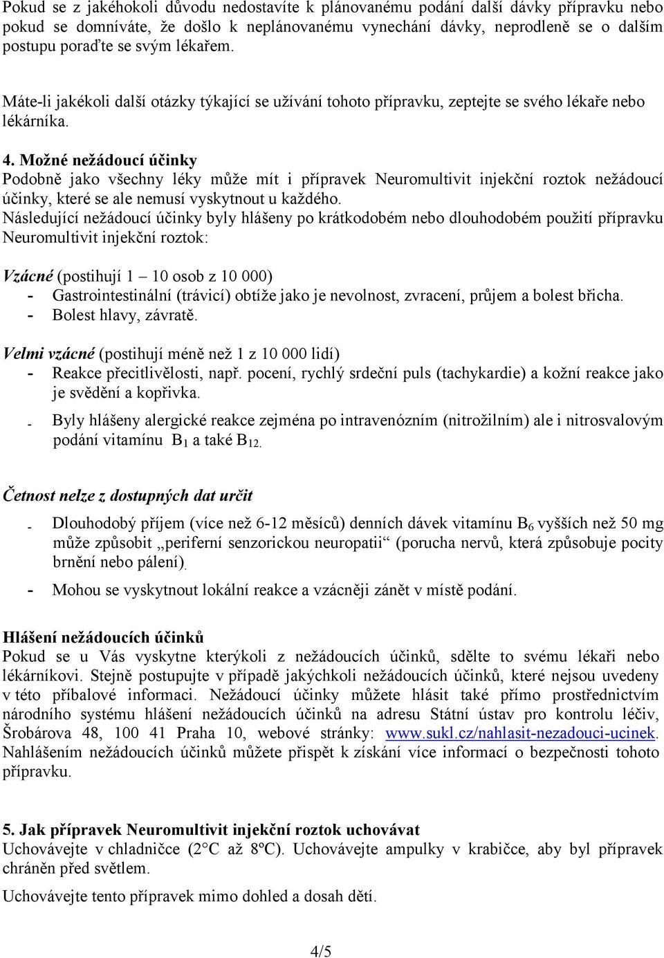 Možné nežádoucí účinky Podobně jako všechny léky může mít i přípravek Neuromultivit injekční roztok nežádoucí účinky, které se ale nemusí vyskytnout u každého.