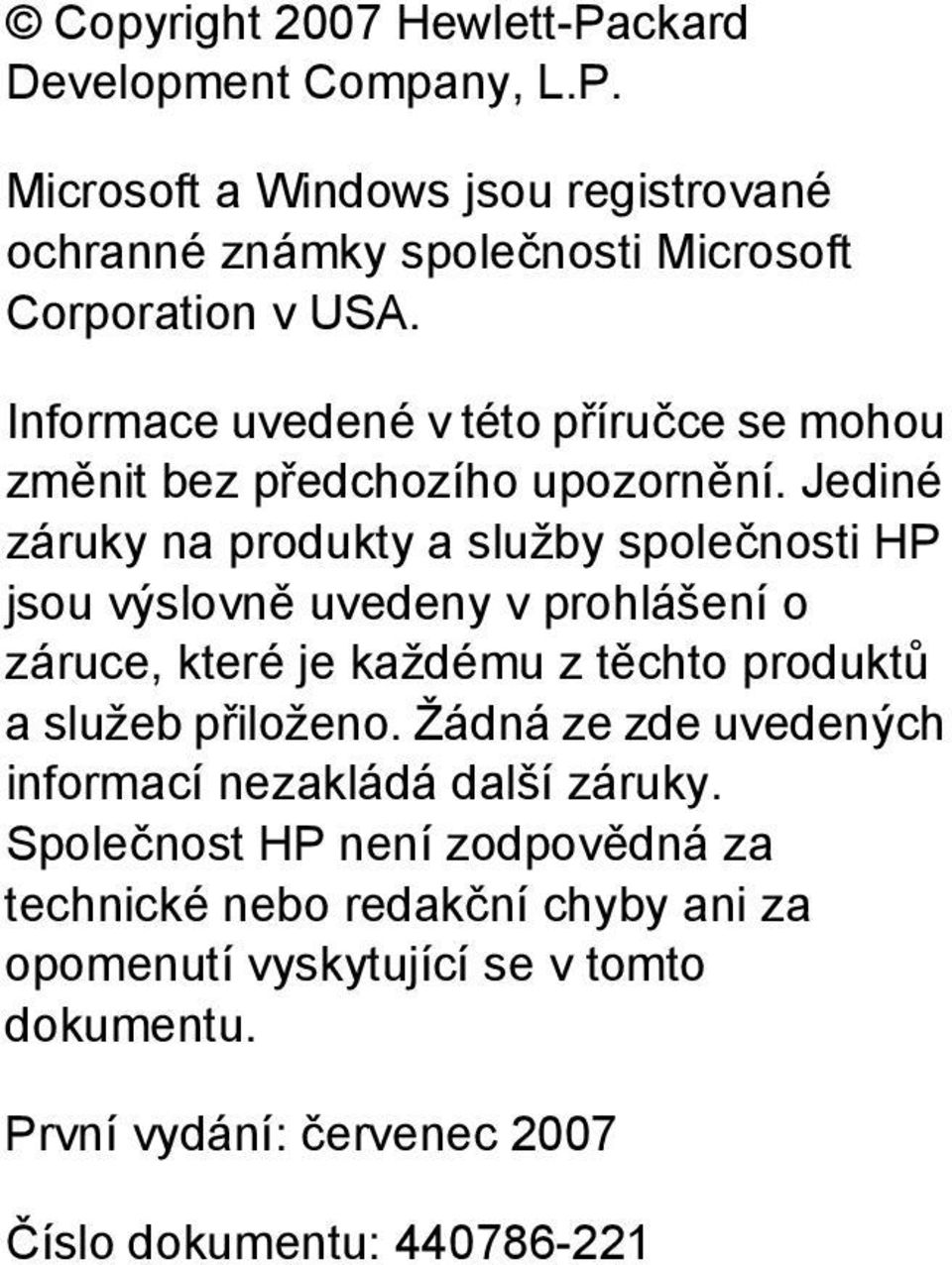 Jediné záruky na produkty a služby společnosti HP jsou výslovně uvedeny v prohlášení o záruce, které je každému z těchto produktů a služeb přiloženo.