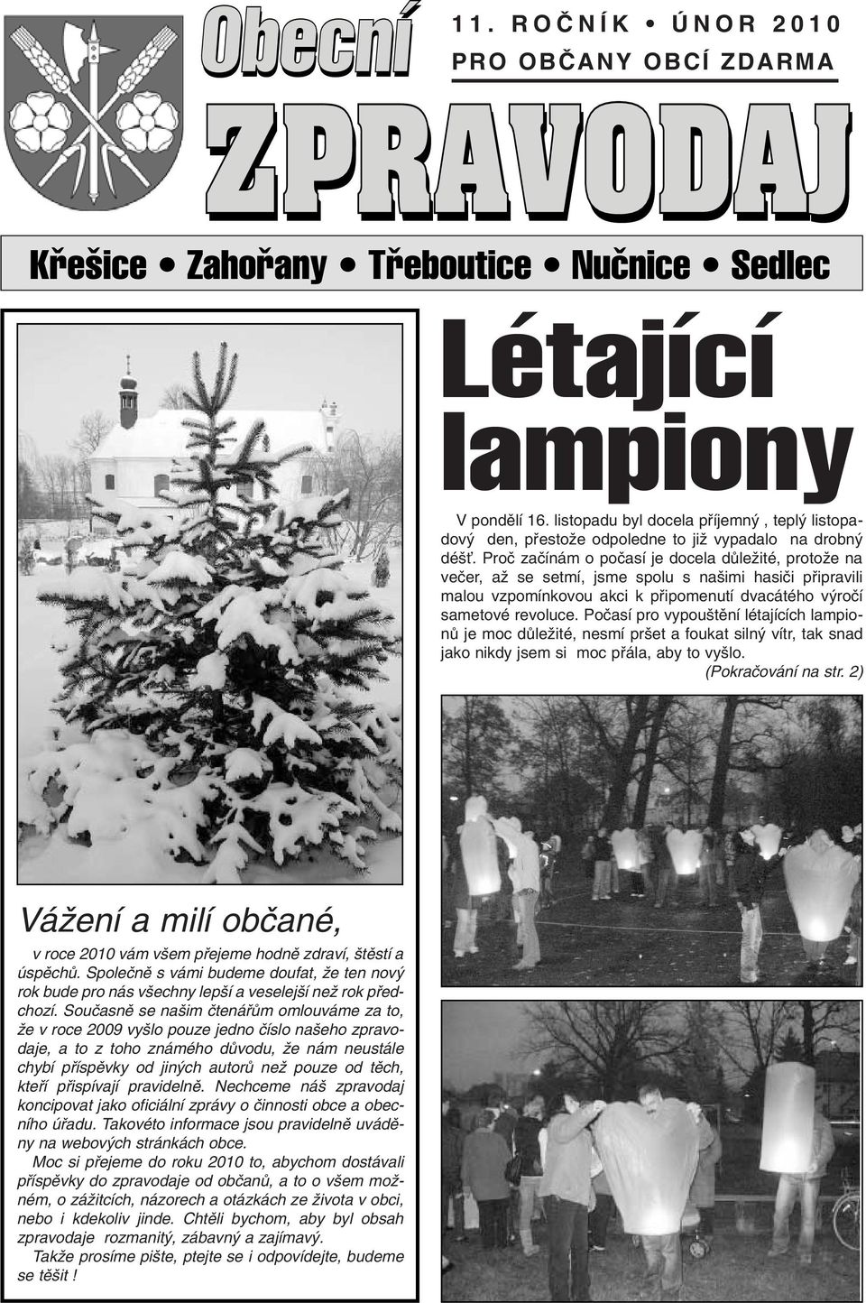 Poãasí pro vypou tûní létajících lampionû je moc dûleïité, nesmí pr et a foukat siln vítr, tak snad jako nikdy jsem si moc pfiála, aby to vy lo. (Pokraãování na str.