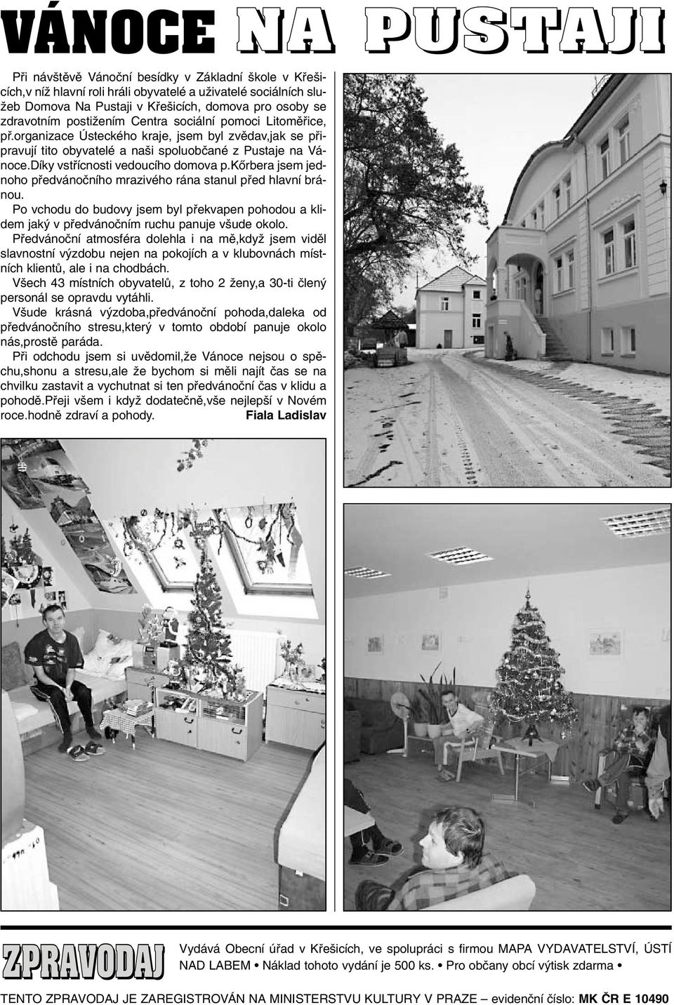 Díky vstfiícnosti vedoucího domova p.kœrbera jsem jednoho pfiedvánoãního mrazivého rána stanul pfied hlavní bránou.